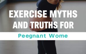Exercise myths and truths for pregnant women