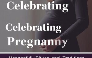 Welcoming new life: rituals and traditions to celebrate your pregnancy
